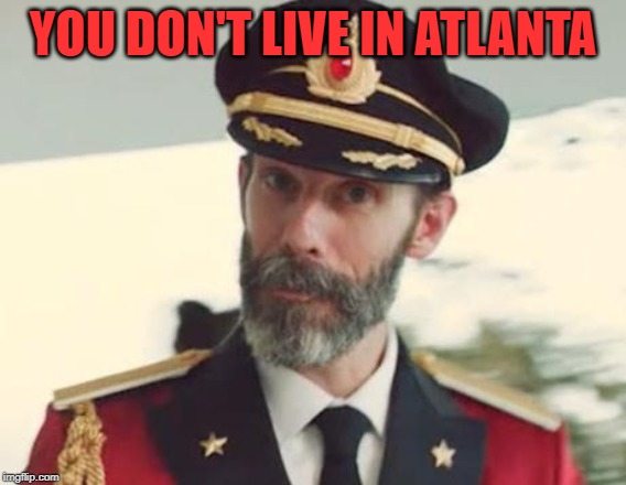 Captain Obvious | YOU DON'T LIVE IN ATLANTA | image tagged in captain obvious | made w/ Imgflip meme maker