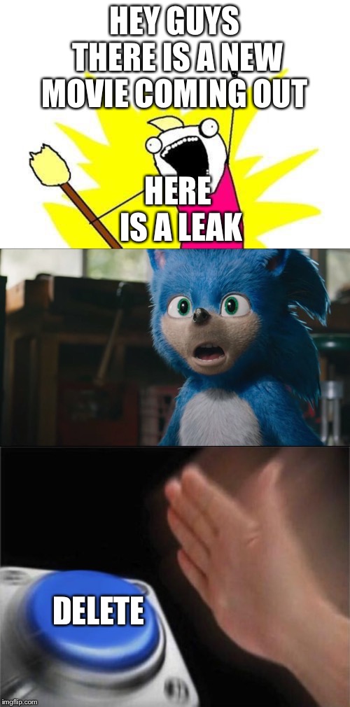 HEY GUYS THERE IS A NEW MOVIE COMING OUT; HERE IS A LEAK; DELETE | image tagged in memes,x all the y,blank nut button | made w/ Imgflip meme maker