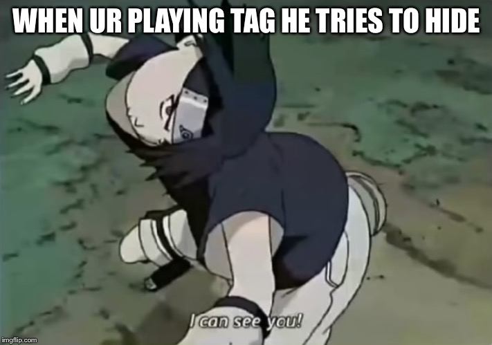 Sasuke | WHEN UR PLAYING TAG HE TRIES TO HIDE | image tagged in sasuke | made w/ Imgflip meme maker