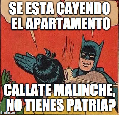 Batman Slapping Robin Meme | SE ESTA CAYENDO EL APARTAMENTO CALLATE MALINCHE, NO TIENES PATRIA? | image tagged in memes,batman slapping robin | made w/ Imgflip meme maker