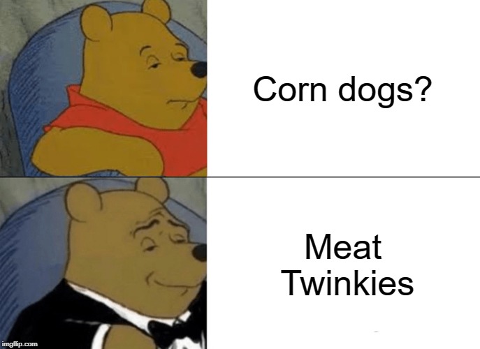 Now everyone in the house is eating them | Corn dogs? Meat Twinkies | image tagged in memes,tuxedo winnie the pooh,funny,funny memes | made w/ Imgflip meme maker