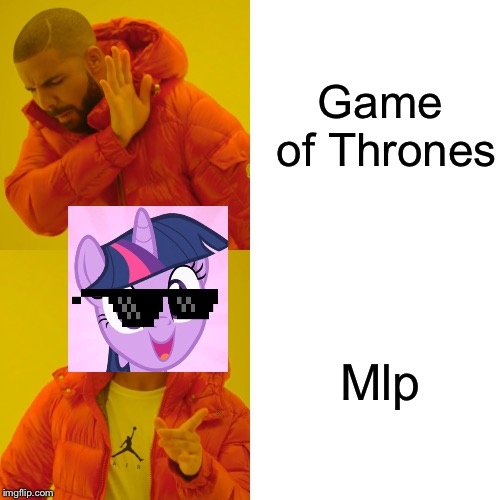 Drake Hotline Bling Meme | Game of Thrones; Mlp | image tagged in memes,drake hotline bling | made w/ Imgflip meme maker