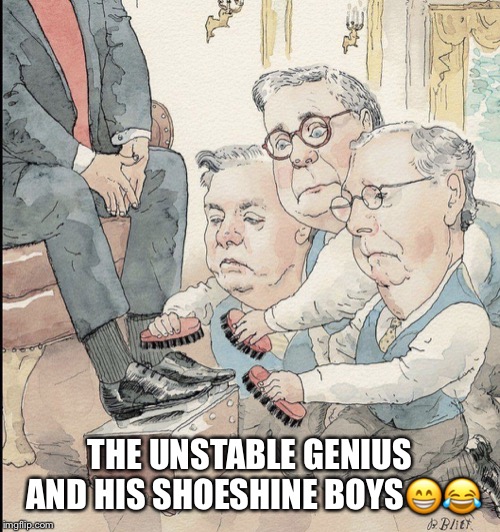 The Unstable Genius And His Shoe Shine Boys | THE UNSTABLE GENIUS AND HIS SHOESHINE BOYS😁😂 | image tagged in donald trump,unstable genius,mitch mcconnell,lindsey graham,bootlicker,shoe shine boys | made w/ Imgflip meme maker
