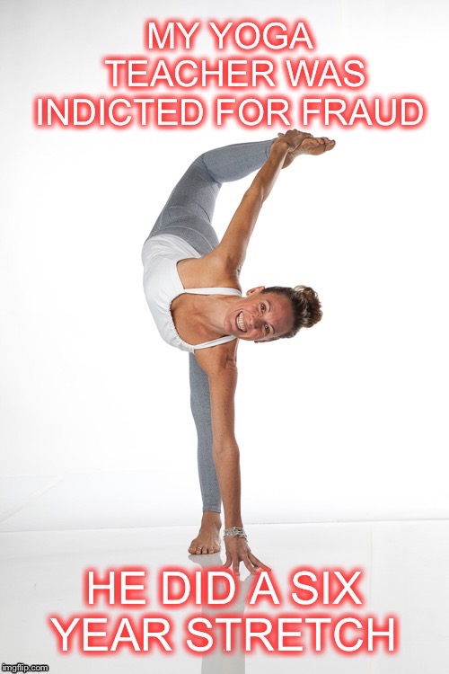 I didn’t get a chance to do Yoga this morning....or any other morning:-) | X | image tagged in yoga,prison sentences,doing yoga is kinda like a prison sentence | made w/ Imgflip meme maker