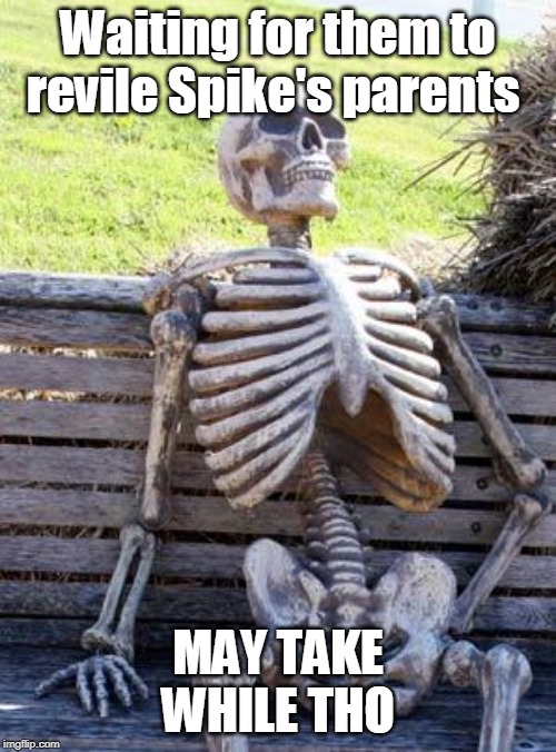 Waiting Skeleton | Waiting for them to revile Spike's parents; MAY TAKE WHILE THO | image tagged in memes,waiting skeleton | made w/ Imgflip meme maker