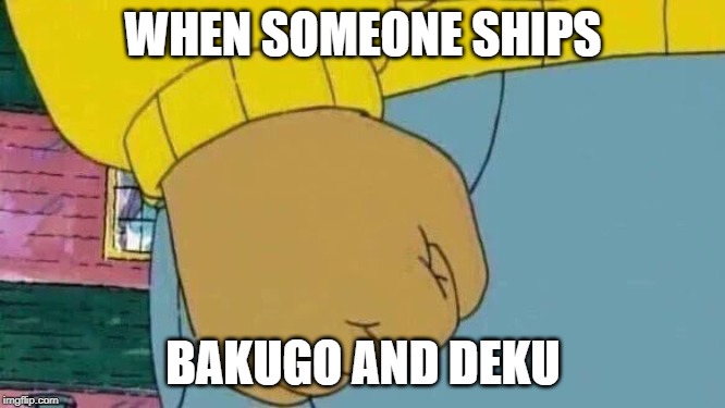 Someone's in danger | WHEN SOMEONE SHIPS; BAKUGO AND DEKU | image tagged in memes,arthur fist | made w/ Imgflip meme maker