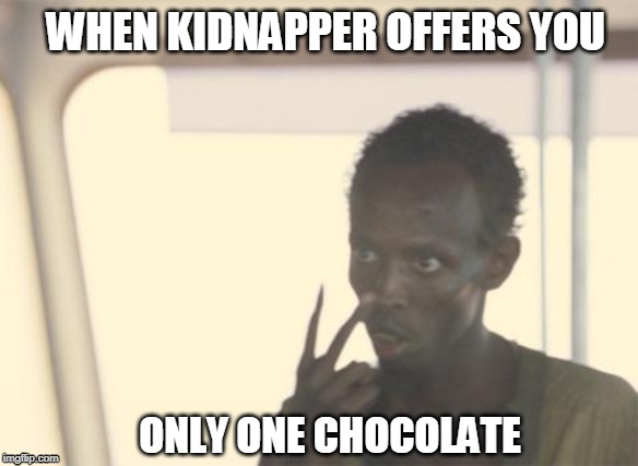 I'm The Captain Now | WHEN KIDNAPPER OFFERS YOU; ONLY ONE CHOCOLATE | image tagged in memes,i'm the captain now,kidnapping,funny memes,fun,meme | made w/ Imgflip meme maker
