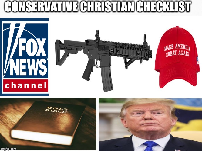 conservative christian Checklist | CONSERVATIVE CHRISTIAN CHECKLIST | image tagged in conservative christian,memes,funny,truth | made w/ Imgflip meme maker