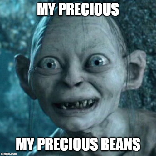Gollum Meme | MY PRECIOUS; MY PRECIOUS BEANS | image tagged in memes,gollum | made w/ Imgflip meme maker