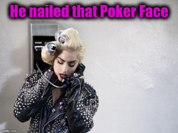 Lady Gaga Telephone | He nailed that Poker Face | image tagged in lady gaga telephone | made w/ Imgflip meme maker
