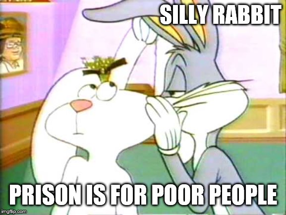 SILLY RABBIT PRISON IS FOR POOR PEOPLE | made w/ Imgflip meme maker
