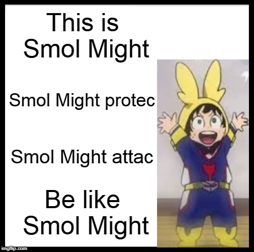 Be Like Bill Meme | This is Smol Might; Smol Might protec; Smol Might attac; Be like Smol Might | image tagged in memes,be like bill | made w/ Imgflip meme maker