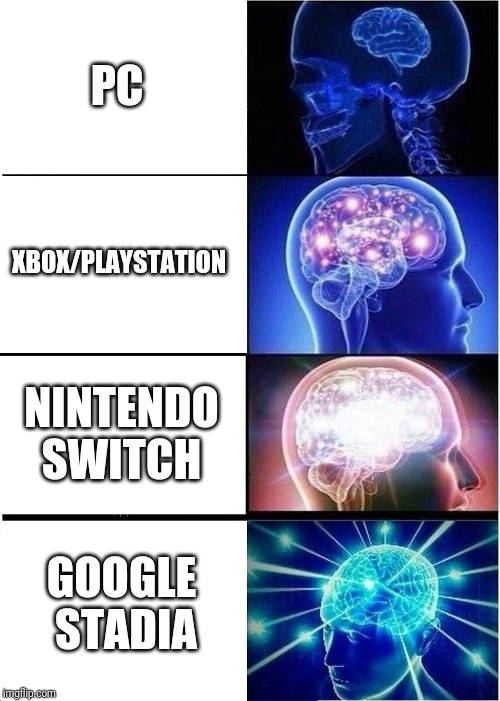 gaming is evolving. | PC; XBOX/PLAYSTATION; NINTENDO SWITCH; GOOGLE STADIA | image tagged in memes,expanding brain | made w/ Imgflip meme maker