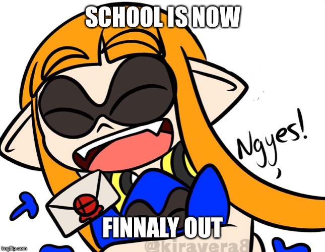 SCHOOL’S OUT | SCHOOL IS NOW; FINALLY OUT | image tagged in school,summer vacation,splatoon | made w/ Imgflip meme maker
