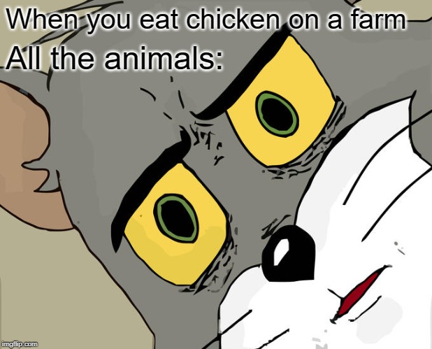 Unsettled Tom Meme | When you eat chicken on a farm; All the animals: | image tagged in memes,unsettled tom | made w/ Imgflip meme maker
