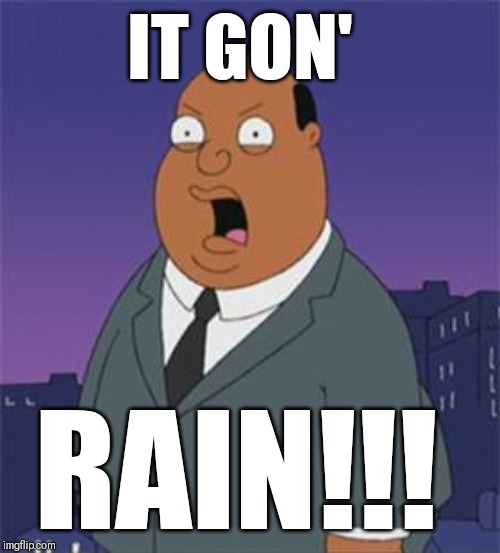 Angry Ollie Williams | IT GON'; RAIN!!! | image tagged in angry ollie williams | made w/ Imgflip meme maker