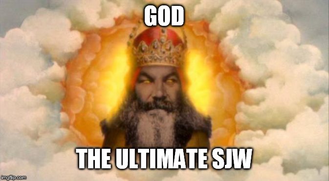 monty python god | GOD; THE ULTIMATE SJW | image tagged in monty python god,sjw,sjws,ultimate,the abrahamic god,yahweh | made w/ Imgflip meme maker
