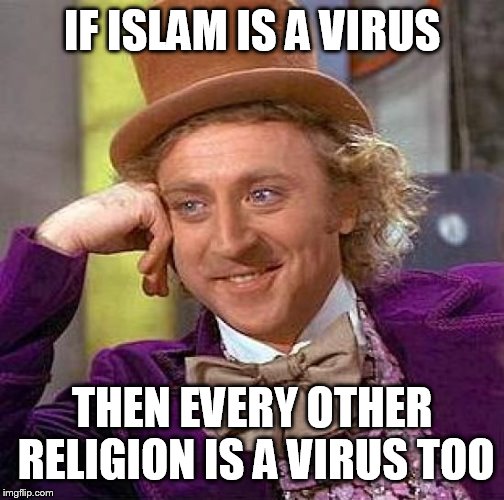 Creepy Condescending Wonka | IF ISLAM IS A VIRUS; THEN EVERY OTHER RELIGION IS A VIRUS TOO | image tagged in memes,creepy condescending wonka,islam,religion,virus,viruses | made w/ Imgflip meme maker