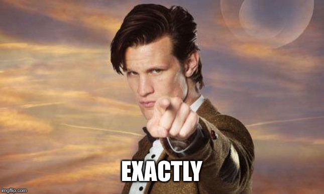 Doctor who | EXACTLY | image tagged in doctor who | made w/ Imgflip meme maker