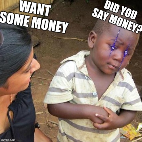 Third World Skeptical Kid Meme | WANT SOME MONEY; DID YOU SAY MONEY? | image tagged in memes,third world skeptical kid | made w/ Imgflip meme maker
