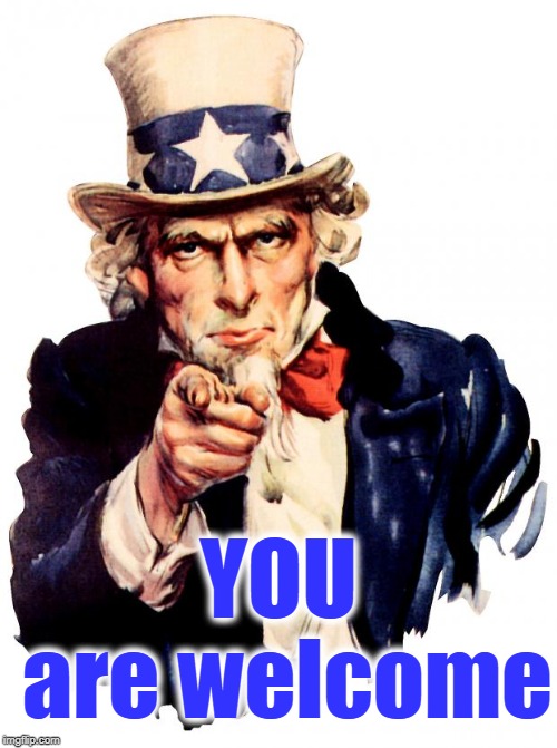 Uncle Sam Meme | YOU are welcome | image tagged in memes,uncle sam | made w/ Imgflip meme maker