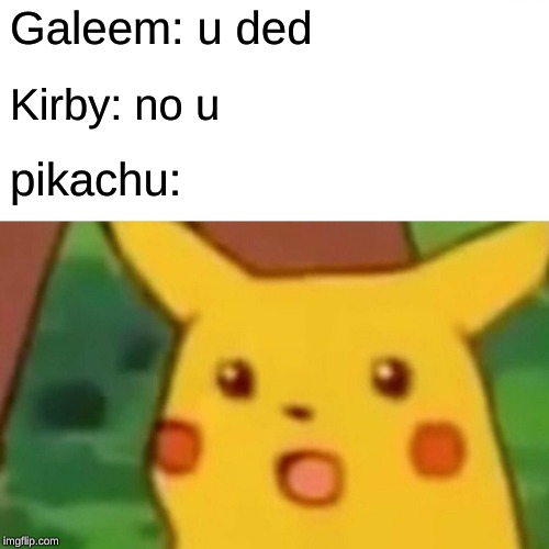 Surprised Pikachu | Galeem: u ded; Kirby: no u; pikachu: | image tagged in memes,surprised pikachu | made w/ Imgflip meme maker