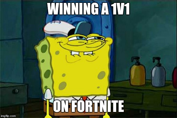 Don't You Squidward Meme | WINNING A 1V1; ON FORTNITE | image tagged in memes,dont you squidward | made w/ Imgflip meme maker