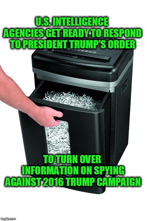 Here It Is -- Enjoy the Read | U.S. INTELLIGENCE AGENCIES GET READY TO RESPOND TO PRESIDENT TRUMP'S ORDER; TO TURN OVER INFORMATION ON SPYING AGAINST 2016 TRUMP CAMPAIGN | image tagged in intelligence,spying,president trump,2016 election | made w/ Imgflip meme maker