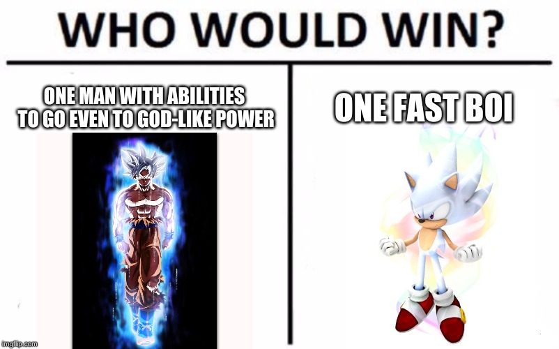 Who Would Win? | ONE MAN WITH ABILITIES TO GO EVEN TO GOD-LIKE POWER; ONE FAST BOI | image tagged in memes,who would win | made w/ Imgflip meme maker