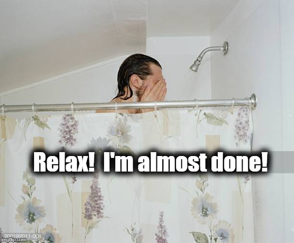 Relax!  I'm almost done! | made w/ Imgflip meme maker