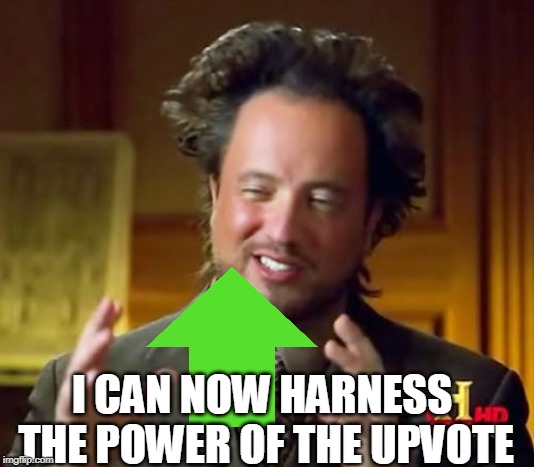 Ancient Aliens | I CAN NOW HARNESS THE POWER OF THE UPVOTE | image tagged in memes,ancient aliens,upvote | made w/ Imgflip meme maker