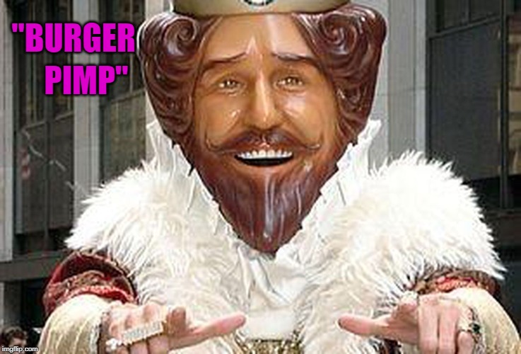 "BURGER; PIMP" | made w/ Imgflip meme maker