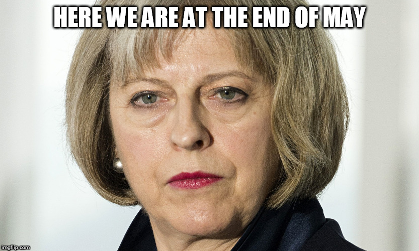 theresa may | HERE WE ARE AT THE END OF MAY | image tagged in theresa may | made w/ Imgflip meme maker
