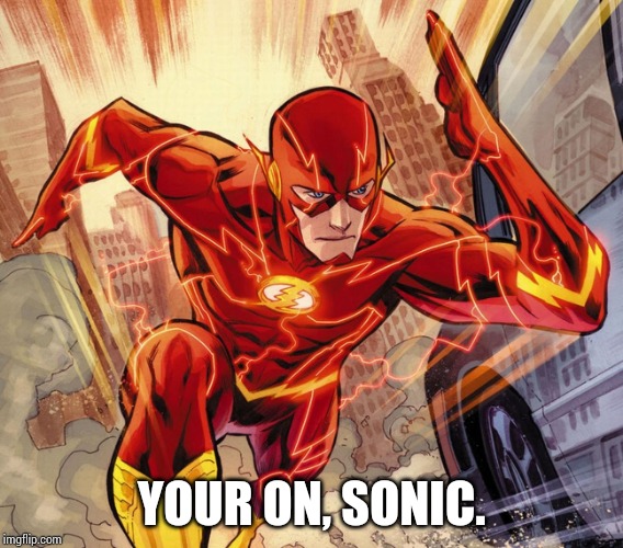 The Flash | YOUR ON, SONIC. | image tagged in the flash | made w/ Imgflip meme maker