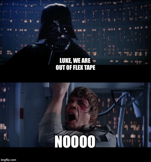 Star Wars No Meme | LUKE, WE ARE OUT OF FLEX TAPE; NOOOO | image tagged in memes,star wars no | made w/ Imgflip meme maker
