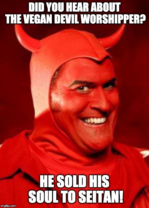 Devil Bruce | DID YOU HEAR ABOUT THE VEGAN DEVIL WORSHIPPER? HE SOLD HIS SOUL TO SEITAN! | image tagged in devil bruce | made w/ Imgflip meme maker