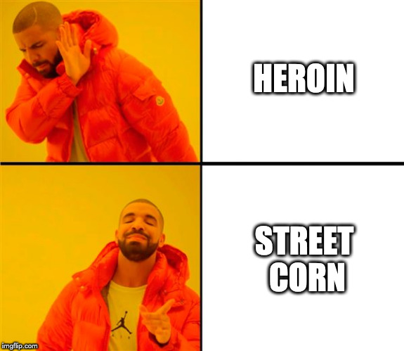 Drake No/Yes | HEROIN; STREET CORN | image tagged in drake no/yes | made w/ Imgflip meme maker