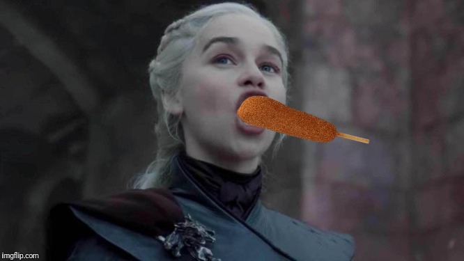 Dany luvs corndogs! | image tagged in got,memes,funny,dany | made w/ Imgflip meme maker
