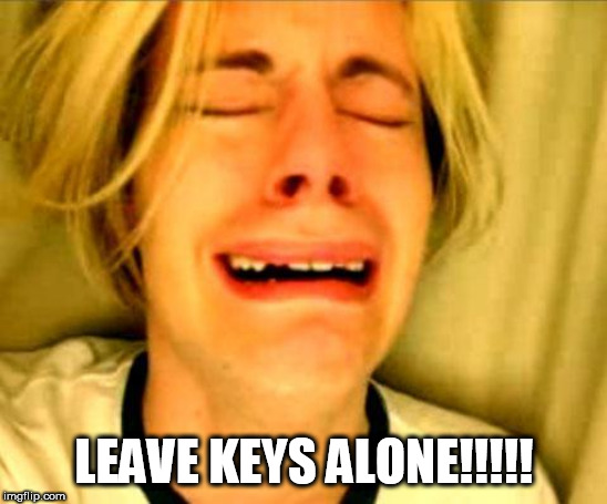 Leave Britney Alone | LEAVE KEYS ALONE!!!!! | image tagged in leave britney alone | made w/ Imgflip meme maker