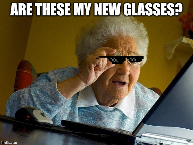 Grandma Finds The Internet Meme | ARE THESE MY NEW GLASSES? | image tagged in memes,grandma finds the internet | made w/ Imgflip meme maker