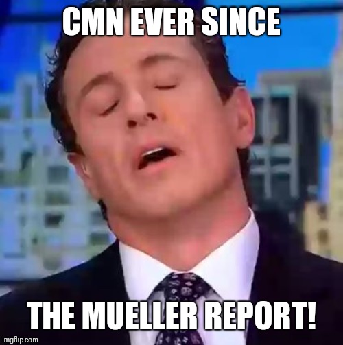 Chris Cuomo | CMN EVER SINCE; THE MUELLER REPORT! | image tagged in chris cuomo | made w/ Imgflip meme maker