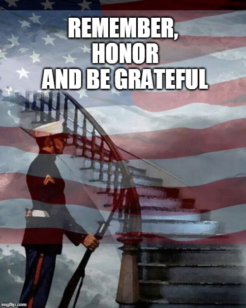 Memorial Day | REMEMBER, HONOR AND BE GRATEFUL | image tagged in memorial day | made w/ Imgflip meme maker