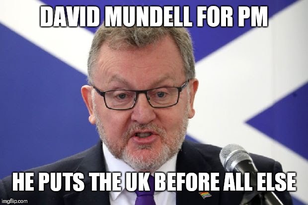 David Mundell for PM | DAVID MUNDELL FOR PM; HE PUTS THE UK BEFORE ALL ELSE | image tagged in david mundell for pm | made w/ Imgflip meme maker