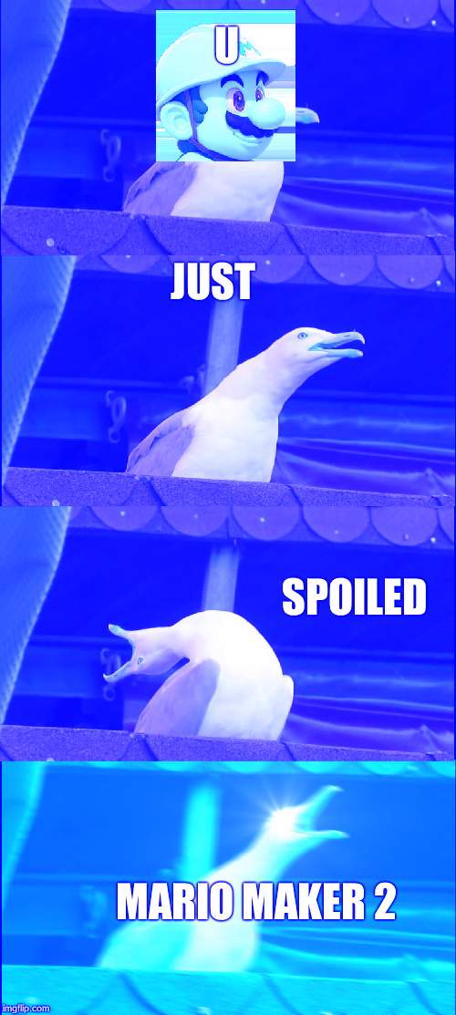 Inhaling Seagull | U; JUST; SPOILED; MARIO MAKER 2 | image tagged in memes,inhaling seagull | made w/ Imgflip meme maker