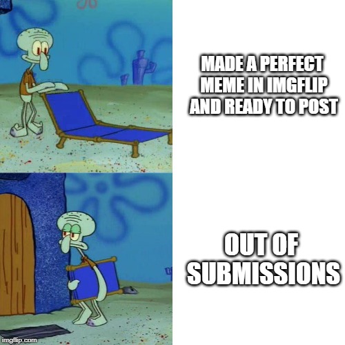 Squidward chair | MADE A PERFECT MEME IN IMGFLIP AND READY TO POST; OUT OF SUBMISSIONS | image tagged in squidward chair | made w/ Imgflip meme maker