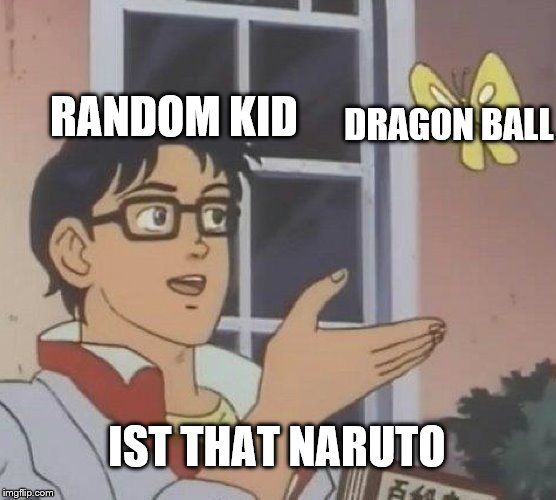Is This A Pigeon Meme |  RANDOM KID; DRAGON BALL; IST THAT NARUTO | image tagged in memes,is this a pigeon | made w/ Imgflip meme maker