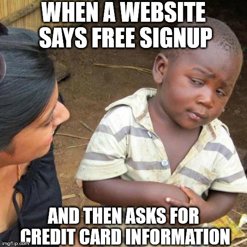 Third World Skeptical Kid Meme | WHEN A WEBSITE SAYS FREE SIGNUP; AND THEN ASKS FOR CREDIT CARD INFORMATION | image tagged in memes,third world skeptical kid | made w/ Imgflip meme maker