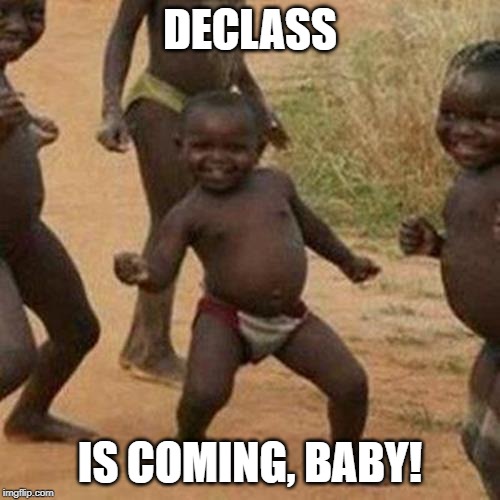Third World Success Kid Meme | DECLASS; IS COMING, BABY! | image tagged in memes,third world success kid | made w/ Imgflip meme maker