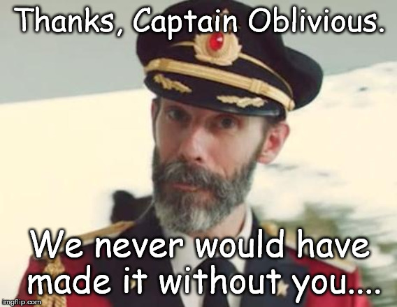 Captain Obvious | Thanks, Captain Oblivious. We never would have made it without you.... | image tagged in captain obvious | made w/ Imgflip meme maker