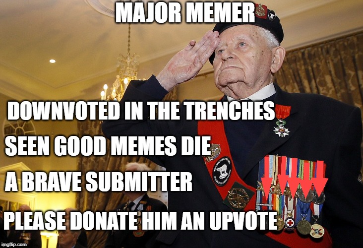 His submissions could make a billy goat puke | MAJOR MEMER; DOWNVOTED IN THE TRENCHES; SEEN GOOD MEMES DIE; A BRAVE SUBMITTER; PLEASE DONATE HIM AN UPVOTE | image tagged in begging,upvotes | made w/ Imgflip meme maker